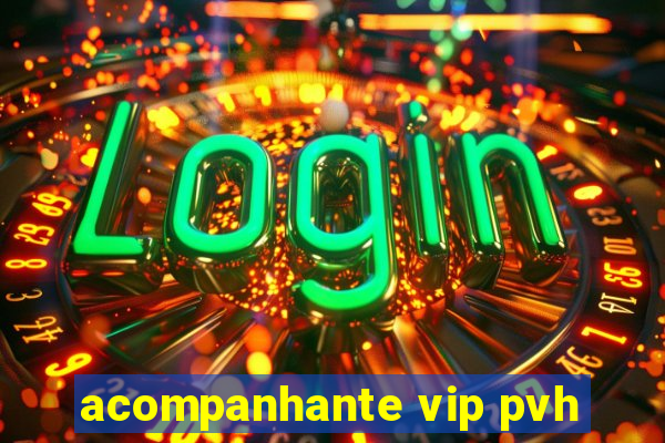 acompanhante vip pvh